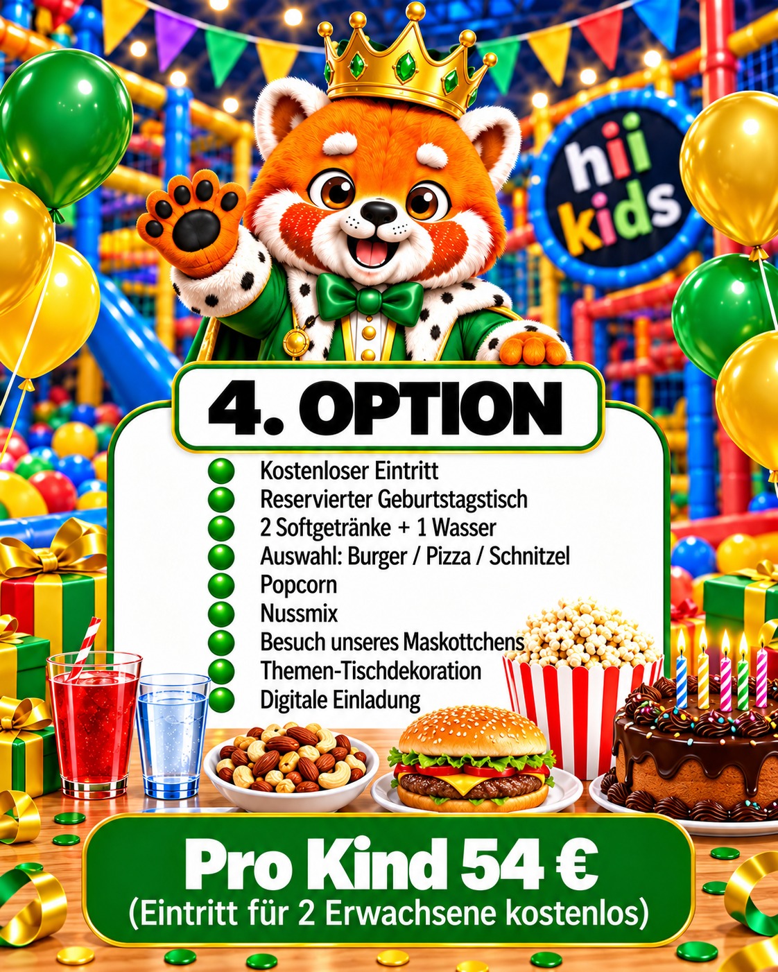 Geburtstagspaket Option 4 – 54 € pro Kind (Eintritt für 2 Erwachsene kostenlos): Eintritt inklusive, reservierter Geburtstagstisch, 2 Softgetränke + 1 Wasser, Auswahl: Burger / Pizza / Schnitzel, Popcorn, Nussmix, Besuch unseres Maskottchens, Themen-Tischdekoration, digitale Einladung
